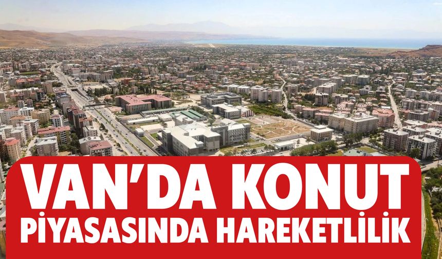 Van’da Konut Piyasasında Hareketlilik!