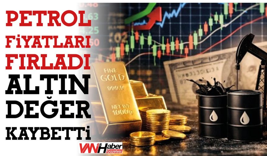 Petrol Fiyatları Fırladı Altın Değer Kaybetti!