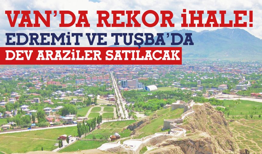 Van’da Rekor İhale! Edremit ve Tuşba’da Dev Araziler Satılacak