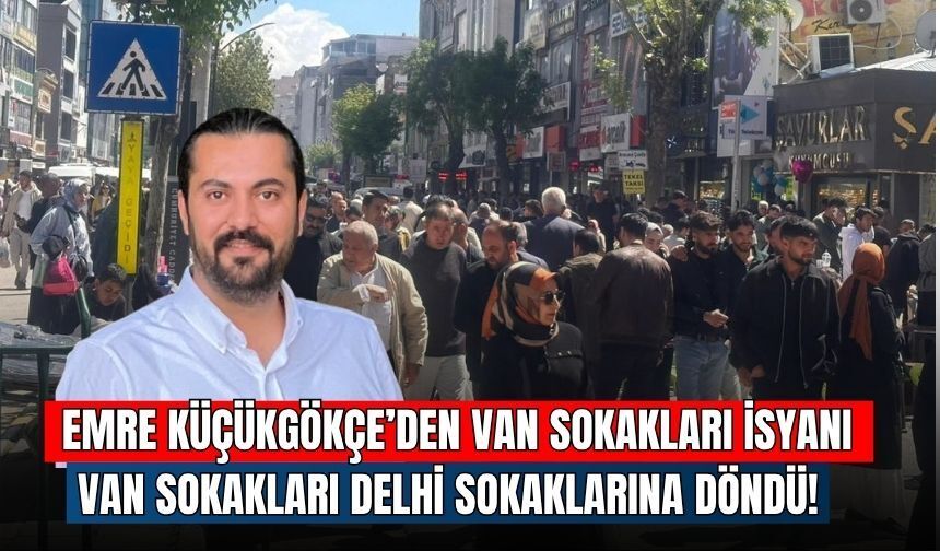 Küçükgökçe’den Van Sokakları Tepkisi:  Cadde Delhi sokaklarına döndü!