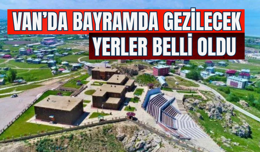 Van’da Bayram Tatilinde Gezilecek En İyi Rotasyonlar Belli Oldu!