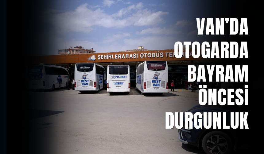 Van Şehirlerarası Otobüs Terminali'nde Kurban Bayramı Öncesi Durgunluk!