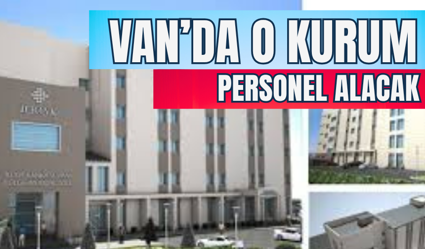 Van’da O Kurum Personel Alacak!