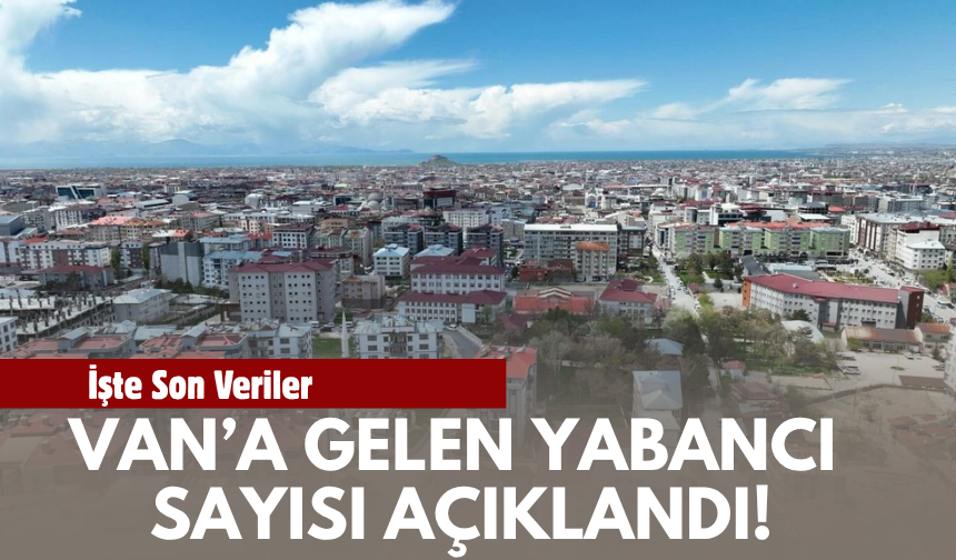 Van’a Gelen Yabancı Sayısı Açıklandı!