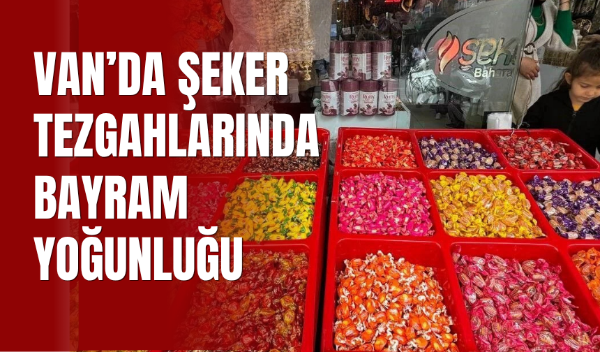 Van’da Bayram Şekeri ve Çikolata Tezgâhlarında Yoğunluk