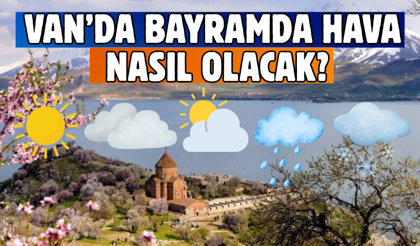 Van’da Kurban Bayramında Hava Nasıl Olacak? ( 27 Mayıs-1 Haziran 2026)