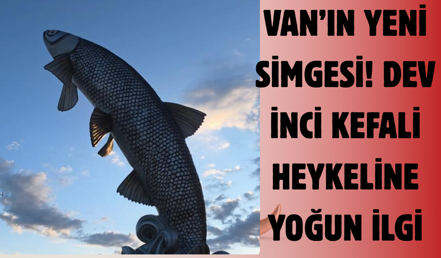 Van’ın Yeni Simgesi! Dev İnci Kefali Heykeline Yoğun İlgi