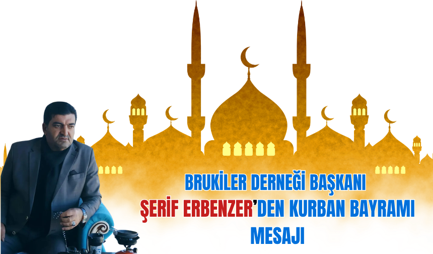 Brukiler Derneği Başkanı Şerif Erbenzer’den Kurban Bayramı Mesajı