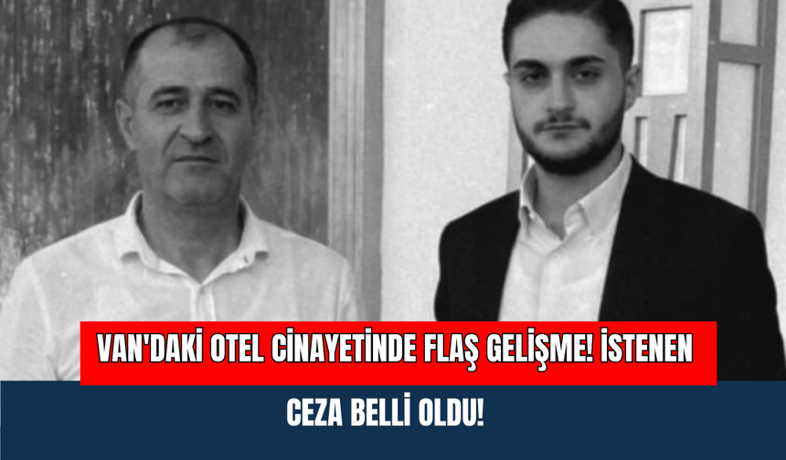 Van'daki Otelci Baba ve Oğul Cinayetinde Flaş Gelişme! İddianame Tamamlandı, İstenen Ceza Belli Oldu!