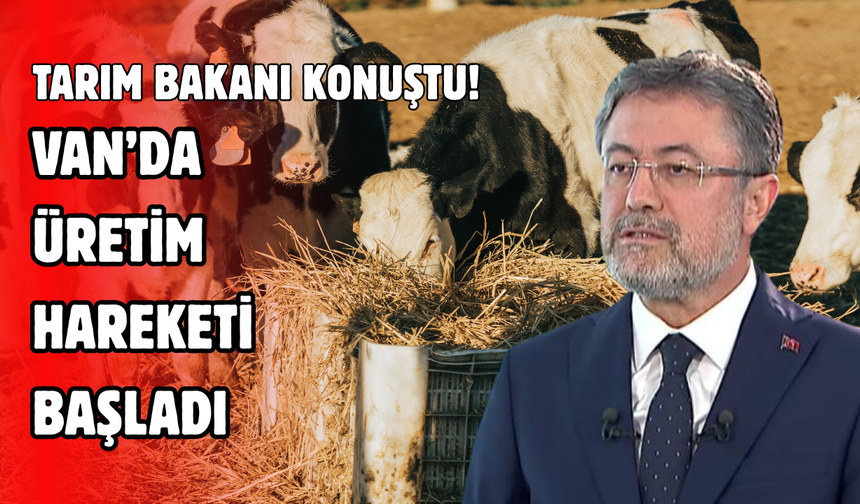 Bakan Yumaklı Van’da konuştu! Üretim Hareketi Başladı!