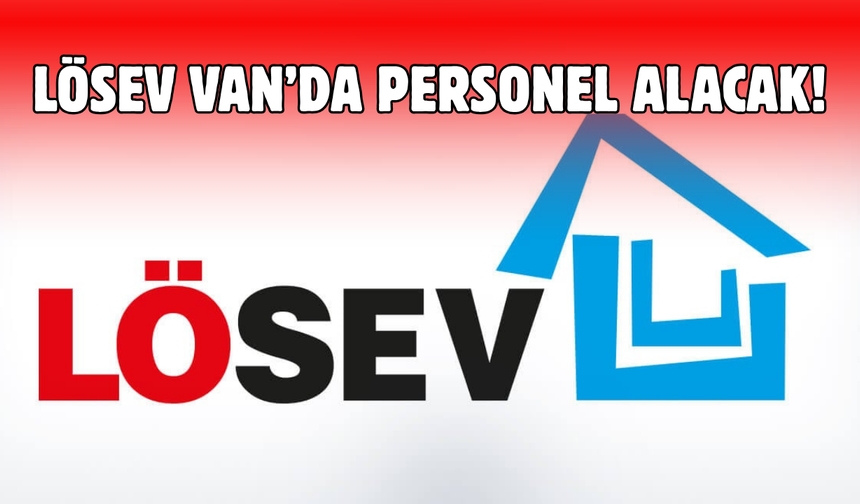 LÖSEV Van’da Personel Alacak!