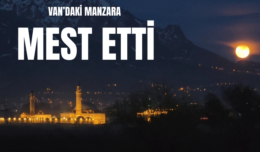 Van'da tarih ve dolunay manzarası mest etti