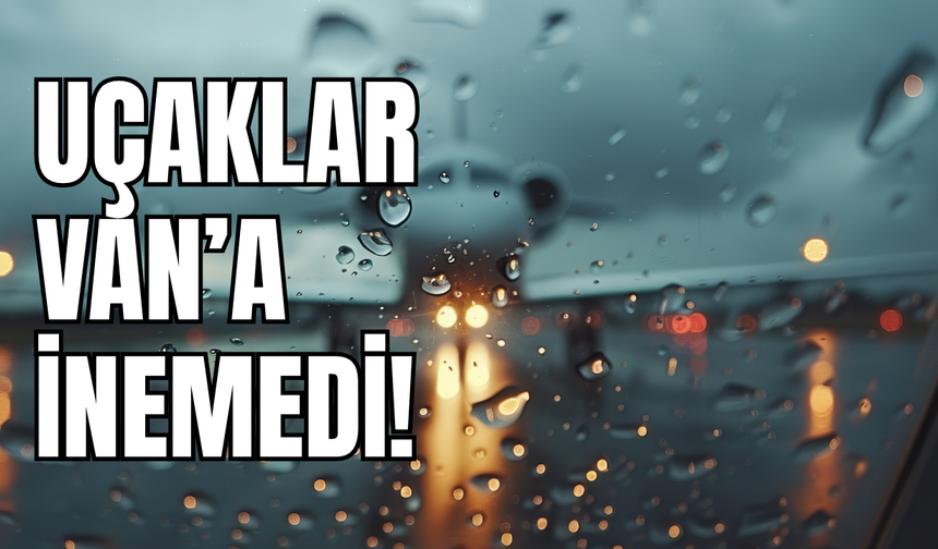 Van’da uçaklar havalimanına inemedi!