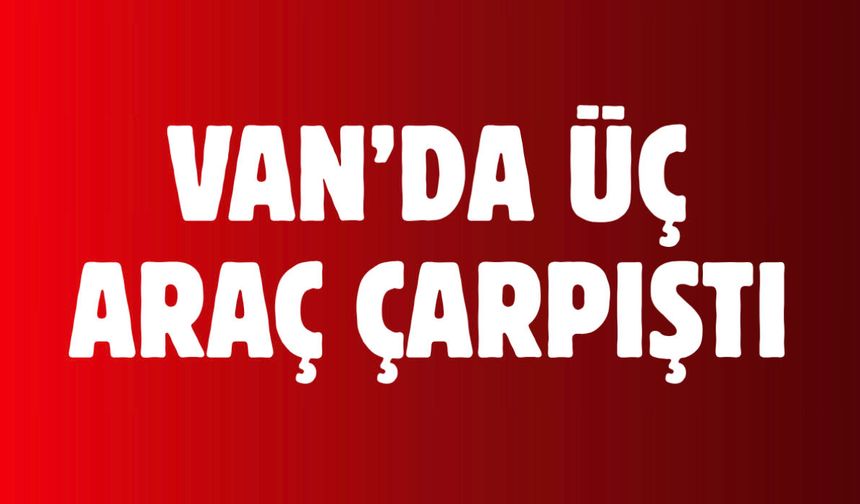 Van Muradiye’de 3 araç çarpıştı
