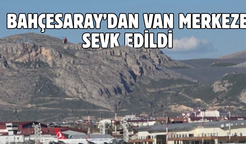 Bahçesaray’dan Ambulans Helikopterle Sevk
