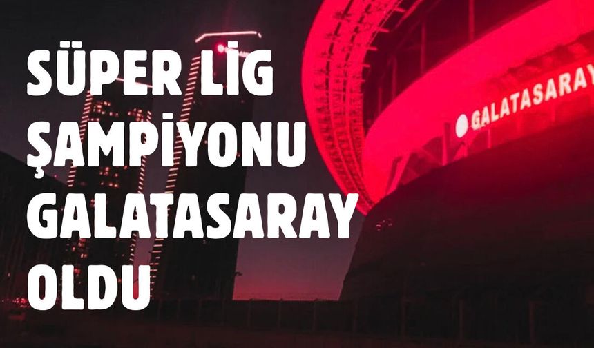 Süper Lig Şampiyonu Galatasaray Oldu