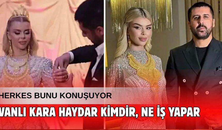 Vanlı Kara Haydar Kimdir? İşte Vanlı Kara Haydar’ın Asıl İş Hayatı ve Bilinmeyenleri!
