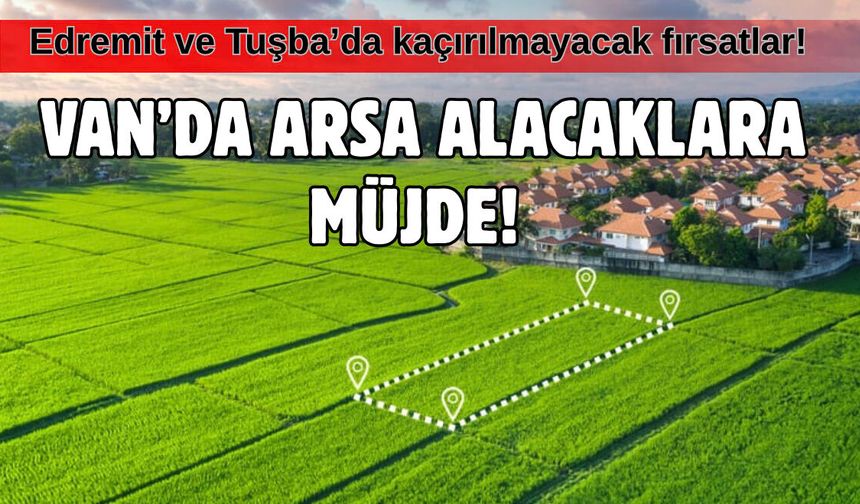Van’da Arsa Alacaklar Dikkat! YİKOB Duyurdu: Edremit ve Tuşba’da Kaçırılmayacak Fırsat!
