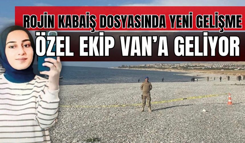 Rojin Kabaiş Soruşturmasıyla İlgili  Yeni Gelişme! Özel ekip Rojin için Van’a geliyor!