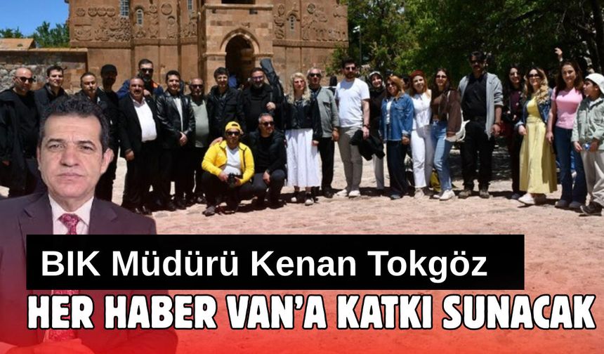 BİK Bölge Müdürü Tokgöz: Yazılacak Her Haber Van’a Katkı Sunacak