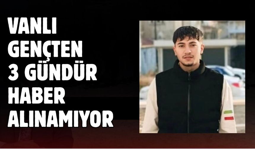 Van’da 20 Yaşındaki Gençten 3 Gündür Haber Alınamıyor