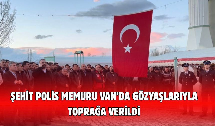 Vanlı Şehit Polis Memuru Emrah Koç, Gözyaşlarıyla Toprağa Verildi