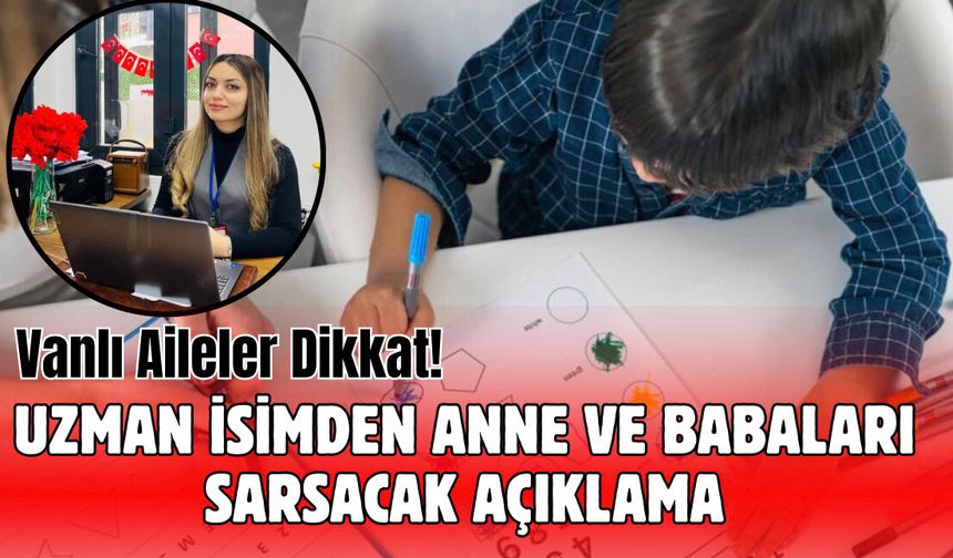 Vanlı Aileler Dikkat! Uzmanından Anne Babaları Sarsacak Açıklama!