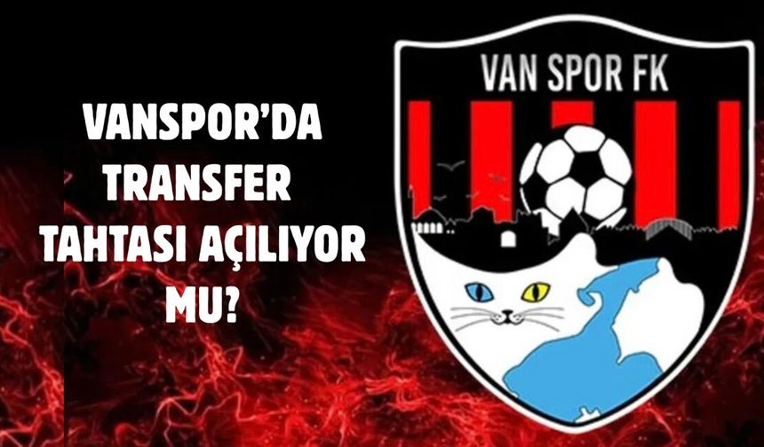 Vanspor’da transfer tahtası açılıyor mu?