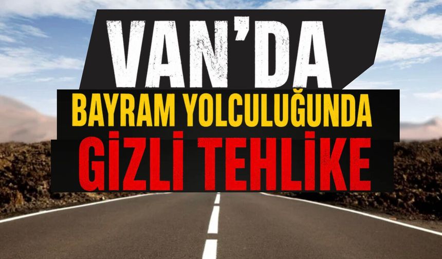 Vanlılar Dikkat! Bayram yolculuğunda gizli tehlike: Yol hipnozu