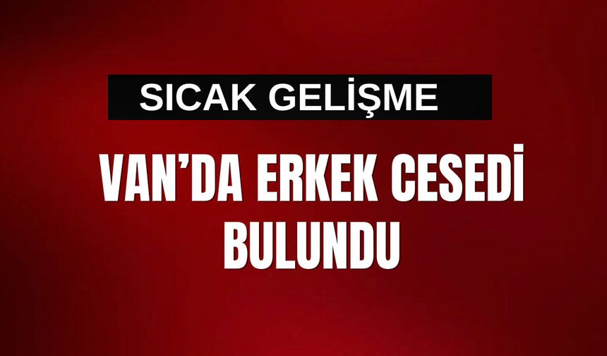 Van Çaldıran’da şüpheli ölüm! Kimliği belli oldu!