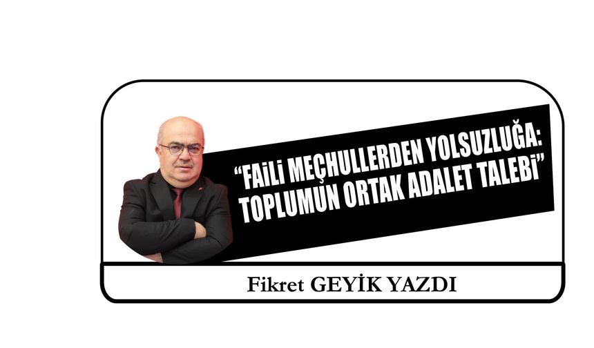 “Faili Meçhullerden Yolsuzluğa:  Toplumun Ortak Adalet Talebi”