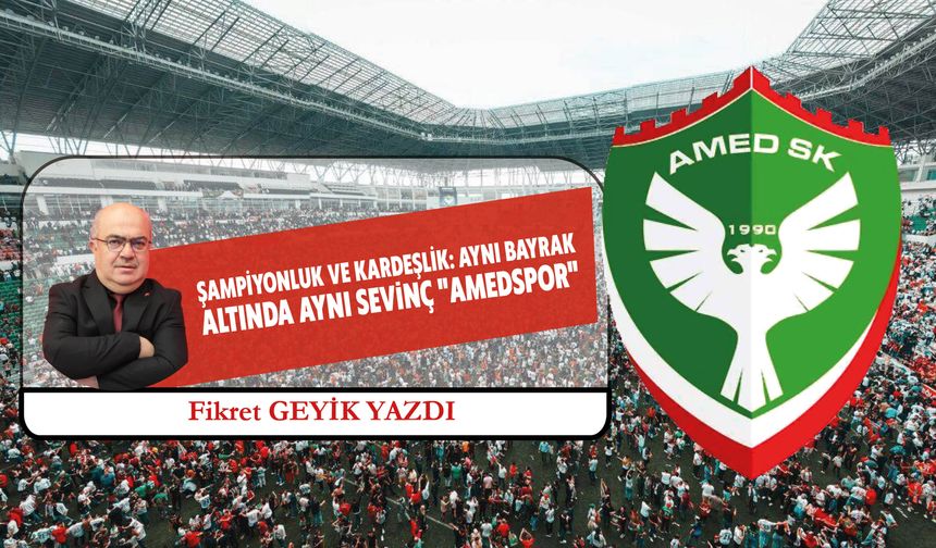 Şampiyonluk ve Kardeşlik: Aynı Bayrak Altında Aynı Sevinç "Amedspor"