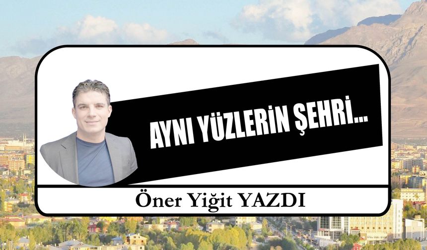 AYNI YÜZLERİN ŞEHRİ…