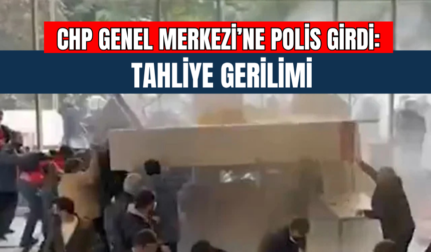 CHP Genel Merkezi’ne Polis Girdi: Tahliye Gerilimi