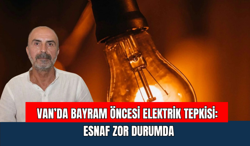 Van’da Bayram Öncesi Elektrik Tepkisi: Esnaf Zor Durumda