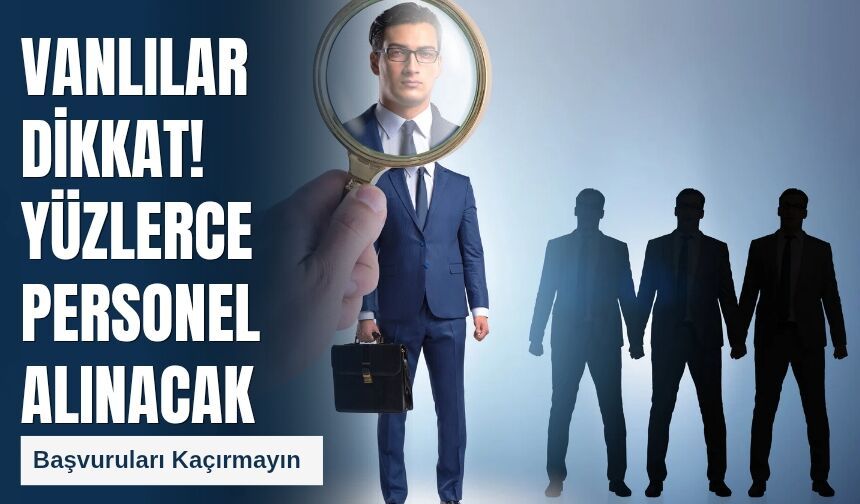 Vanlılar Dikkat! Yüzlerce Personel Alınacak: Başvuruları Kaçırmayın