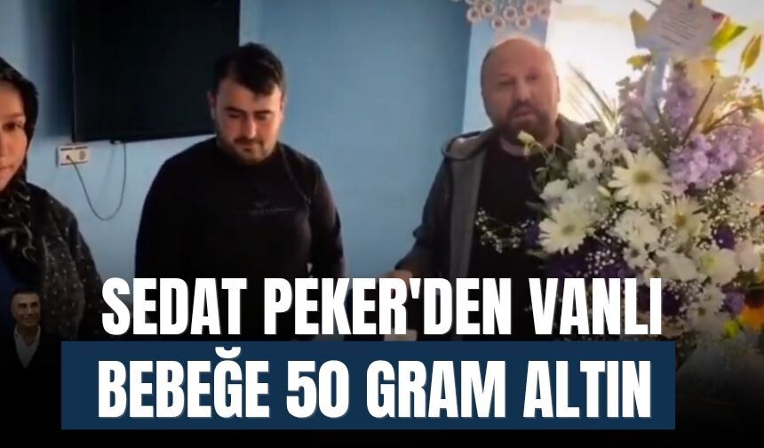 Sedat Peker'den Vanlı Bebeğe 50 Gram Altın