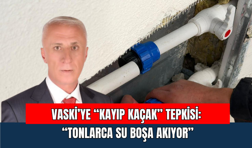 VASKİ’ye “Kayıp Kaçak” Tepkisi: “Tonlarca Su Boşa Akıyor”