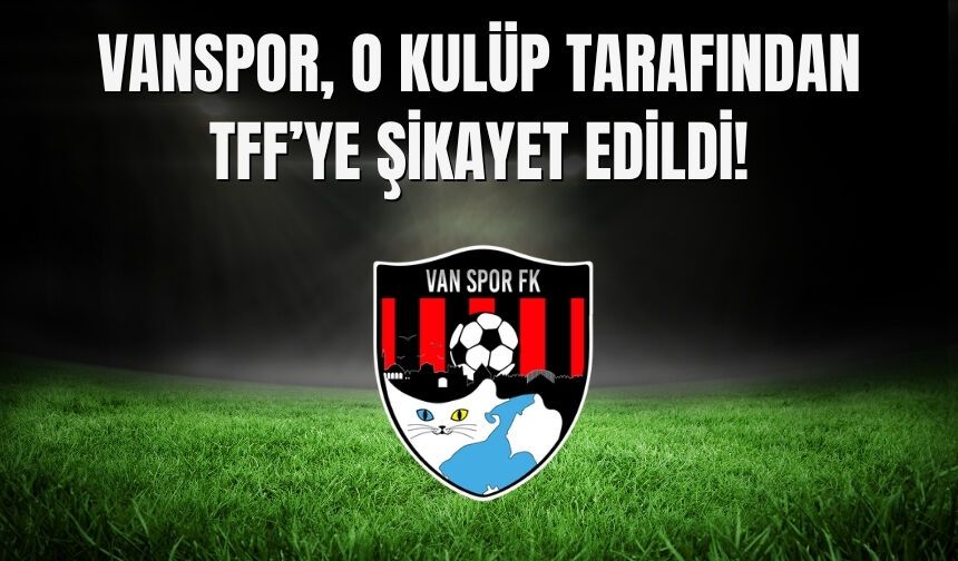 Vanspor, O Kulüp tarafından TFF’ye Şikayet Edildi!