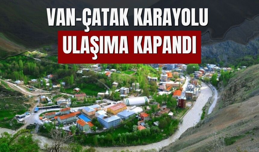 Van-Çatak Karayolu Ulaşıma Kapandı