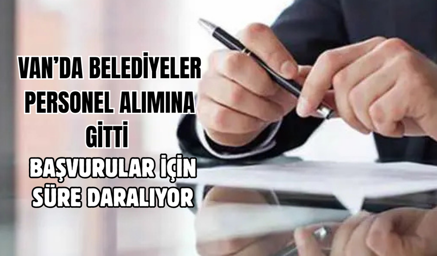 Van’da Belediyeler Personel Alımına Gitti: Başvurular İçin Süre Daralıyor