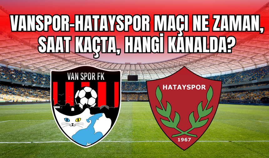 Vanspor- Hatayspor maçı ne zaman, saat kaçta, hangi kanalda? İşte detaylar...