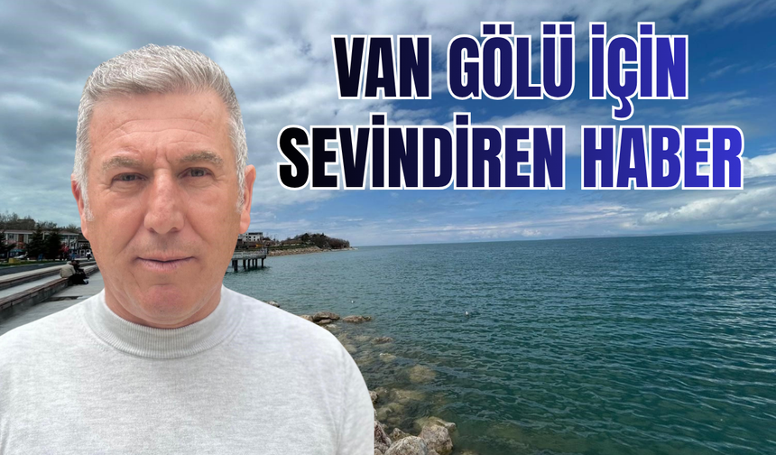 Uzmanından Van Gölü için Sevindiren Haber! Yağışlar 2027’ye yeter!