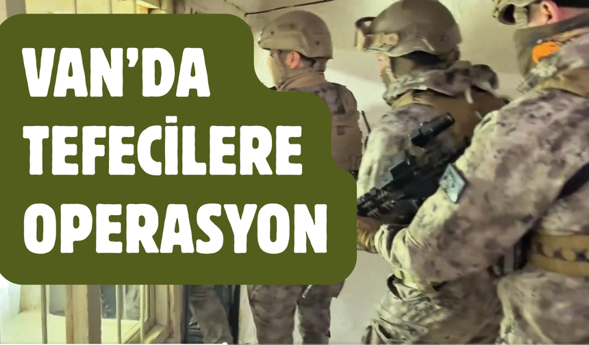 Van’da Tefecilere Operasyon! Çok Sayıda Gözaltı!
