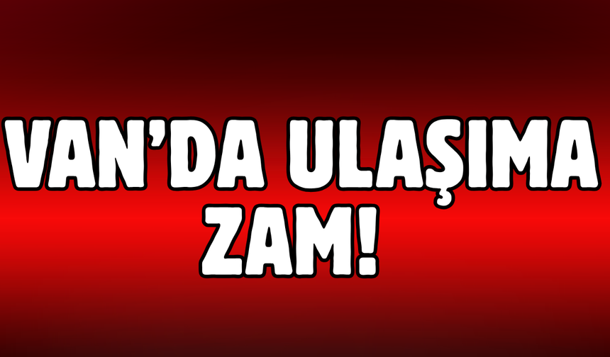 Van’da Şehirlerarası Ulaşıma Zam!
