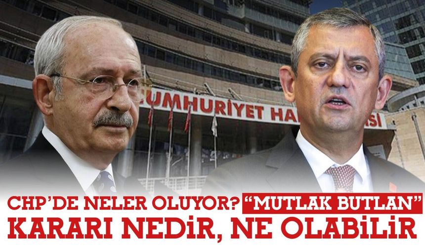 CHP’de Neler Oluyor? “Mutlak Butlan” Kararı Nedir, Ne Olabilir?