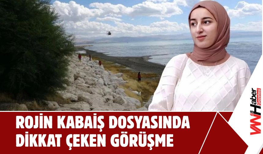 Rojin Kabaiş Dosyasında Dikkat Çeken Görüşme
