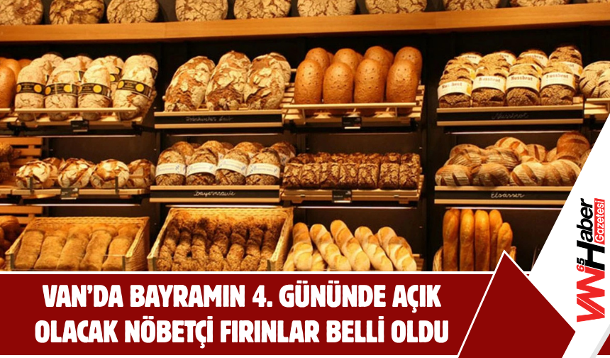 Van’da Bayramın 4. Gününde Hangi Fırınlar Açık? İşte Nöbetçi Fırınlar