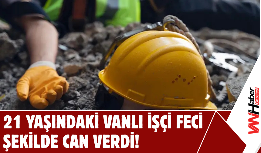21 Yaşındaki Vanlı İşçi Feci Şekilde Can Verdi