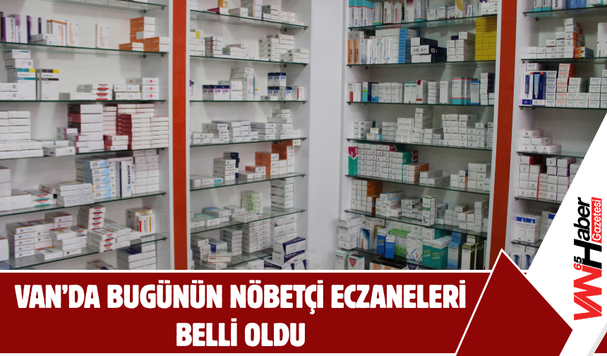 Van’da Bugünün Nöbetçi Eczaneleri Belli Oldu!